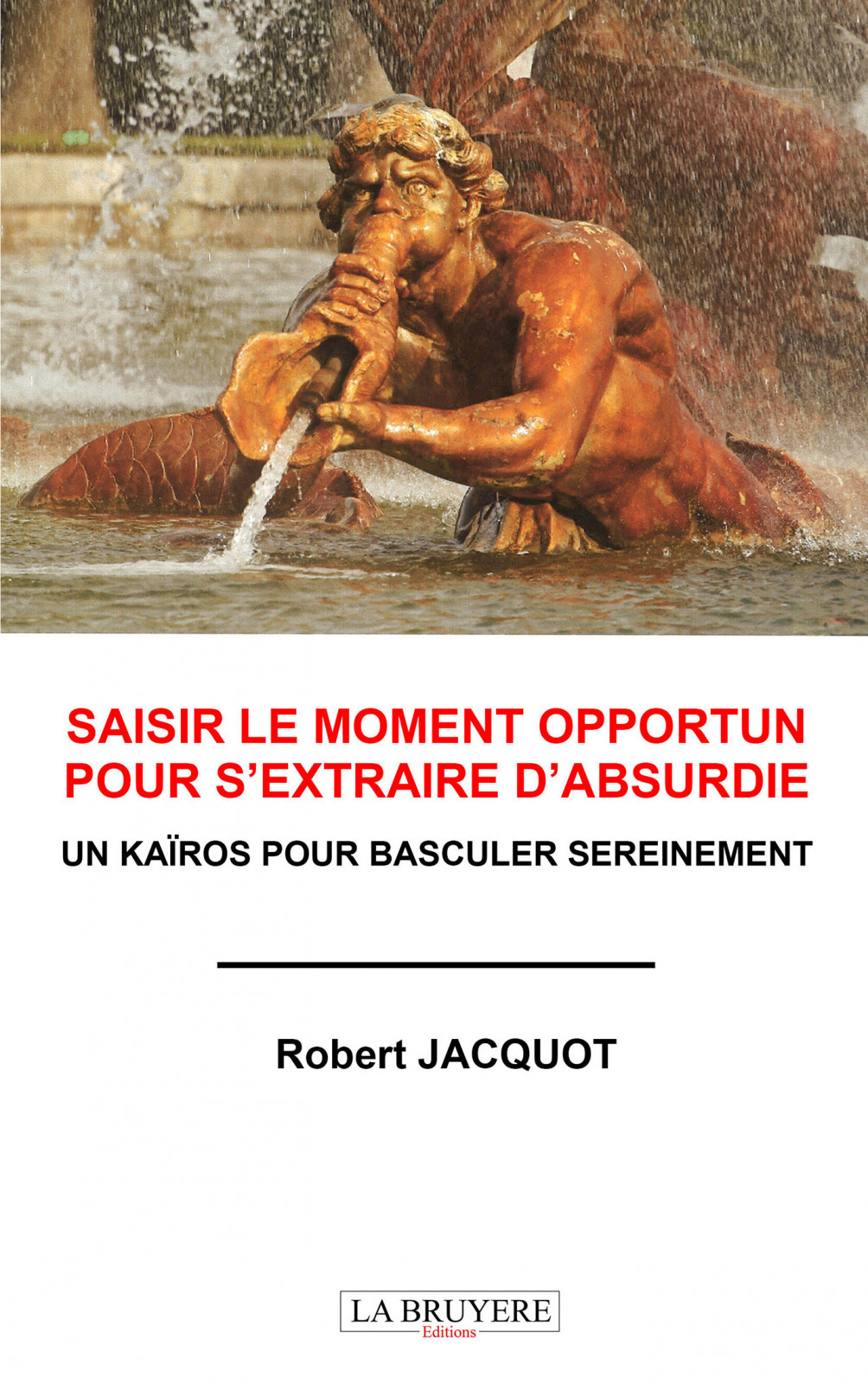 SAISIR LE MOMENT OPPORTUN POUR S’EXTRAIRE D’ABSURDIE - UN KAÏROS POUR BASCULER SEREINEMENT