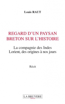 REGARD D’UN PAYSAN BRETON SUR L’HISTOIRE - LA COMPAGNIE DES INDES - LORIENT, DES ORIGINES À NOS JOURS.