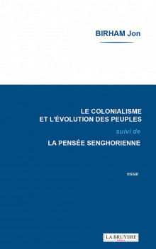 LE COLONIALISME ET L’ÉVOLUTION DES PEUPLES SUIVI DE LA PENSÉE SENGHORIENNE