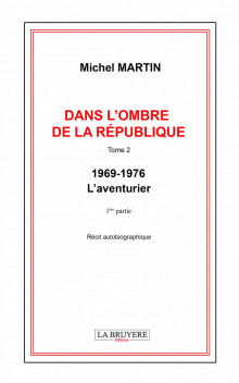 DANS L’OMBRE DE LA RÉPUBLIQUE – Tome 2 - 1969-1976 – L’aventurier – 1ère partie