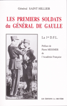 LES PREMIERS SOLDATS DU GÉNÉRAL DE GAULLE - LA 1ÉRE D.F.L. PRÉFACE DE PIERRE MESSMER DE L’ACADÉMIE FRANÇAISE.