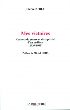 MES VICTOIRES - CARNETS DE GUERRE ET DE CAPTIVITÉ D’UN ARTILLEUR (1939-1945)